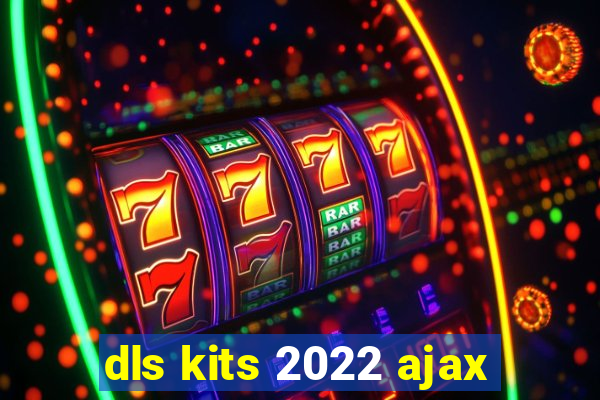 dls kits 2022 ajax